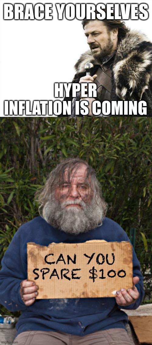 Cut back the government spending and reduce the deficit, or we’re screwed. | BRACE YOURSELVES; HYPER INFLATION IS COMING; CAN YOU SPARE $100 | image tagged in brace yourselves x is coming,blak homeless sign,hyper inflation,deficit,cut spending | made w/ Imgflip meme maker