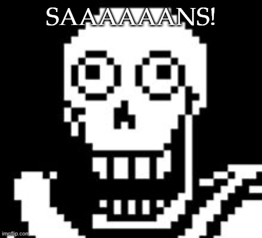 PAPY!!! | SAAAAAANS! | image tagged in papy | made w/ Imgflip meme maker
