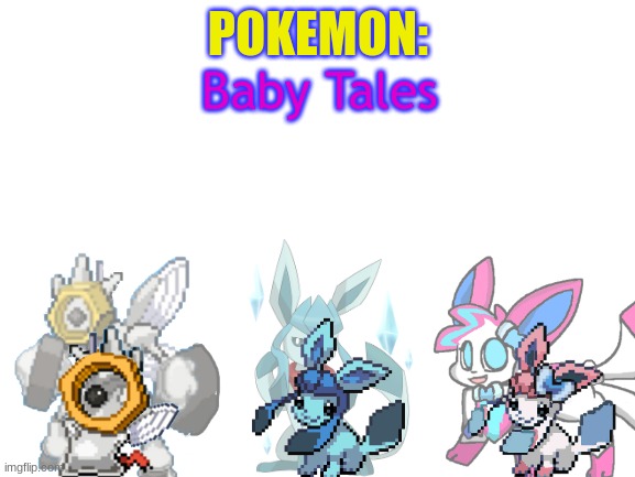Pokemon: Baby Tales | POKEMON:; Baby Tales | image tagged in blank white template | made w/ Imgflip meme maker