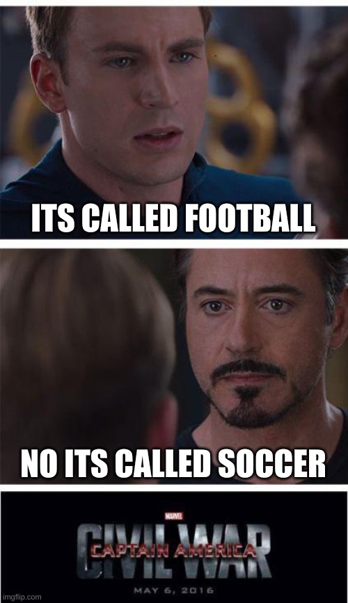 its basically a war |  ITS CALLED FOOTBALL; NO ITS CALLED SOCCER | image tagged in memes,marvel civil war 1,funny,funny memes,soccer,football | made w/ Imgflip meme maker