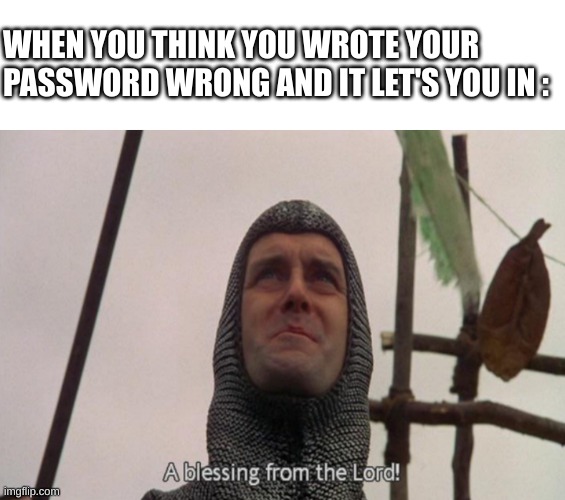 YES! | WHEN YOU THINK YOU WROTE YOUR PASSWORD WRONG AND IT LET'S YOU IN : | image tagged in a blessing from the lord,password,luck | made w/ Imgflip meme maker