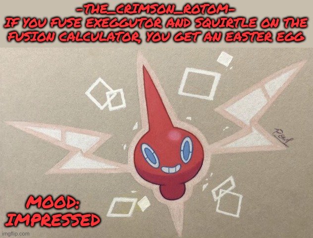 it's honestly a really nice touch. (note: i meant exeggcute, not exeggutor) | -THE_CRIMSON_ROTOM-
IF YOU FUSE EXEGGUTOR AND SQUIRTLE ON THE FUSION CALCULATOR, YOU GET AN EASTER EGG; MOOD: IMPRESSED | made w/ Imgflip meme maker