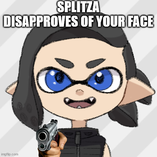 splitza | SPLITZA DISAPPROVES OF YOUR FACE | image tagged in splitza | made w/ Imgflip meme maker