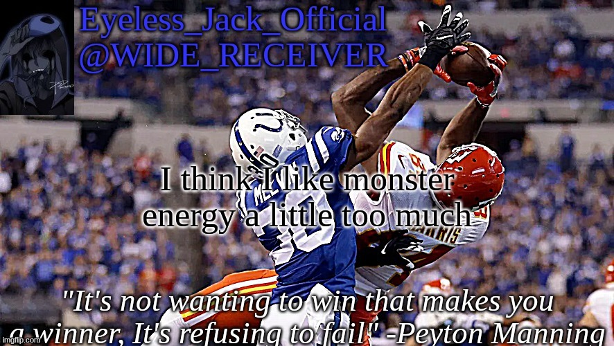 Eyeless_Jack_Official announcement temp | I think I like monster energy a little too much | image tagged in eyeless_jack_official announcement temp | made w/ Imgflip meme maker
