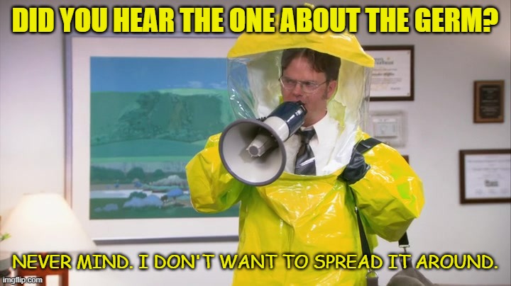 Daily Bad Dad Joke November 3 2022 | DID YOU HEAR THE ONE ABOUT THE GERM? NEVER MIND. I DON'T WANT TO SPREAD IT AROUND. | image tagged in dwight hazmat | made w/ Imgflip meme maker