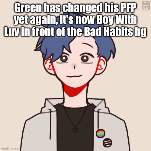 He's unglaceoning | Green has changed his PFP yet again, it's now Boy With Luv in front of the Bad Habits bg | image tagged in human pump | made w/ Imgflip meme maker