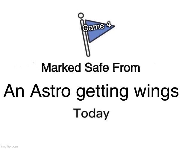 Marked Safe From Meme | An Astro getting wings Game 4 | image tagged in memes,marked safe from | made w/ Imgflip meme maker