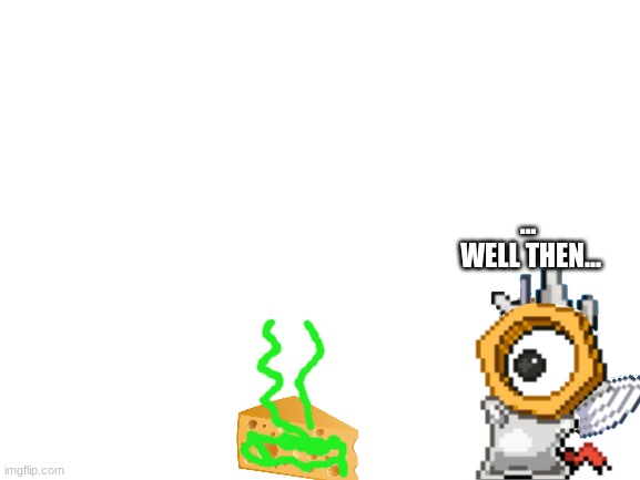 ... 
WELL THEN... | made w/ Imgflip meme maker