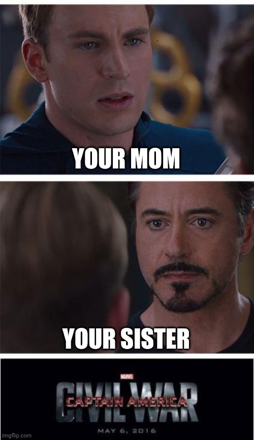 Marvel Civil War 1 Meme | YOUR MOM; YOUR SISTER | image tagged in memes,marvel civil war 1,funny memes,marvel | made w/ Imgflip meme maker