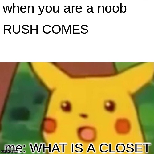 Surprised Pikachu | when you are a noob; RUSH COMES; me: WHAT IS A CLOSET | image tagged in memes,surprised pikachu | made w/ Imgflip meme maker