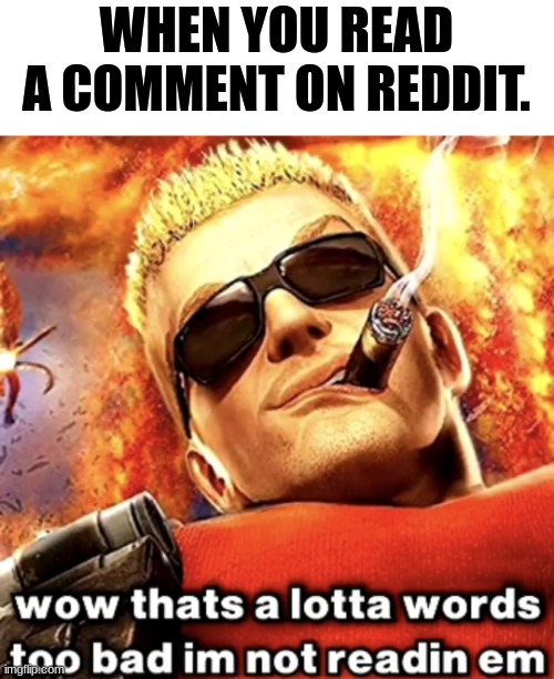 Reddit. | WHEN YOU READ A COMMENT ON REDDIT. | image tagged in that's a lotta words | made w/ Imgflip meme maker