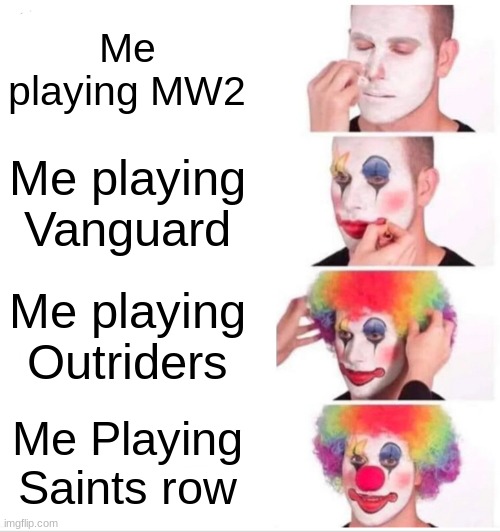 Clown Applying Makeup Meme | Me playing MW2; Me playing Vanguard; Me playing Outriders; Me Playing Saints row | image tagged in memes,clown applying makeup | made w/ Imgflip meme maker