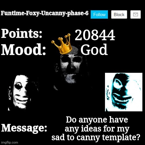 What do you do? | 20844; God; Do anyone have any ideas for my sad to canny template? | image tagged in funtime-foxy-uncanny-phase-6 new announcement template | made w/ Imgflip meme maker