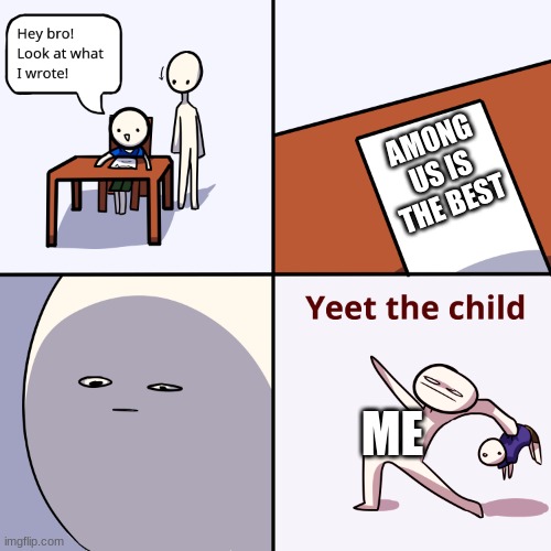 kill cringe | AMONG US IS THE BEST; ME | image tagged in yeet the child | made w/ Imgflip meme maker