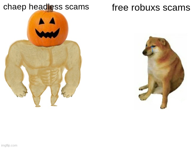 Buff Doge vs. Cheems | chaep headless scams; free robuxs scams | image tagged in memes,buff doge vs cheems | made w/ Imgflip meme maker