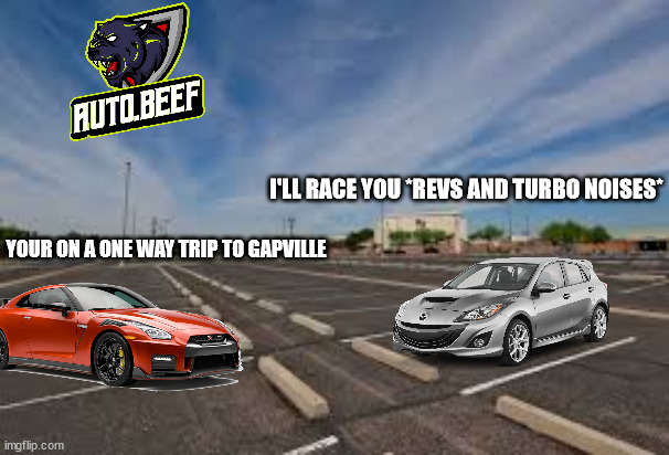 autobeef 2 | I'LL RACE YOU *REVS AND TURBO NOISES*; YOUR ON A ONE WAY TRIP TO GAPVILLE | image tagged in parking lot | made w/ Imgflip meme maker