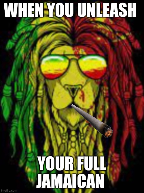 Jamaican lion | WHEN YOU UNLEASH; YOUR FULL JAMAICAN | image tagged in jamaican | made w/ Imgflip meme maker