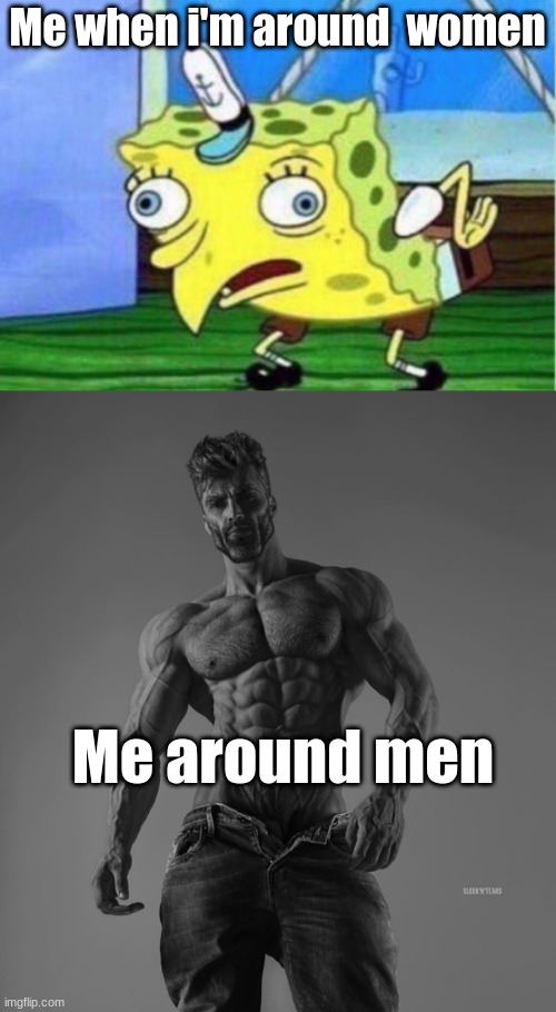 Me when i'm around  women; Me around men | image tagged in memes,mocking spongebob | made w/ Imgflip meme maker