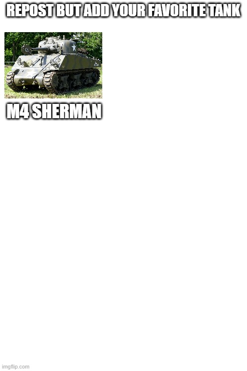 REPOST BUT ADD YOUR FAVORITE TANK; M4 SHERMAN | made w/ Imgflip meme maker