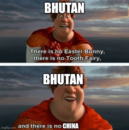 China is not real in Bhutan | BHUTAN; BHUTAN; CHINA | image tagged in tighten megamind there is no easter bunny | made w/ Imgflip meme maker