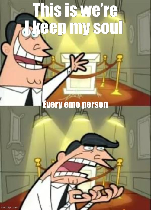 Emo | This is we’re I keep my soul; Every emo person | image tagged in memes,this is where i'd put my trophy if i had one | made w/ Imgflip meme maker