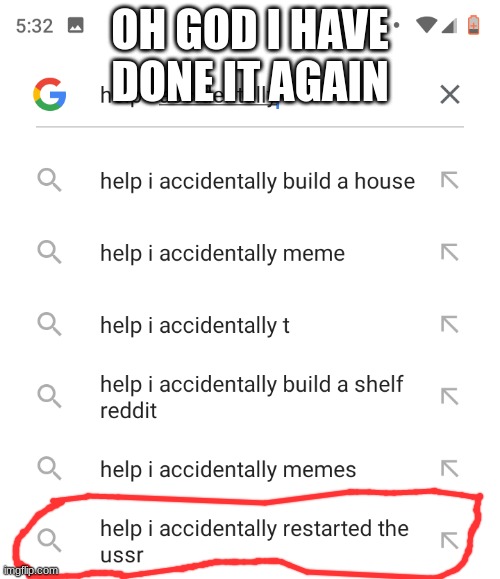 Help I accidentally | OH GOD I HAVE DONE IT AGAIN | image tagged in help i accidentally | made w/ Imgflip meme maker