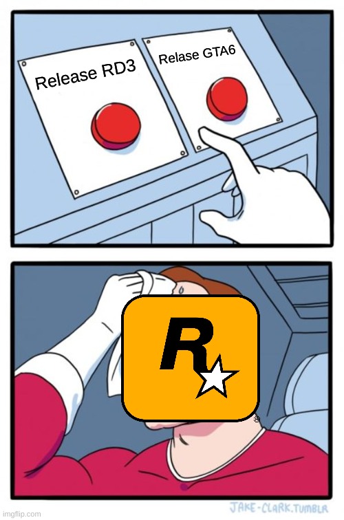 They can't decide | Relase GTA6; Release RD3 | image tagged in memes,two buttons | made w/ Imgflip meme maker