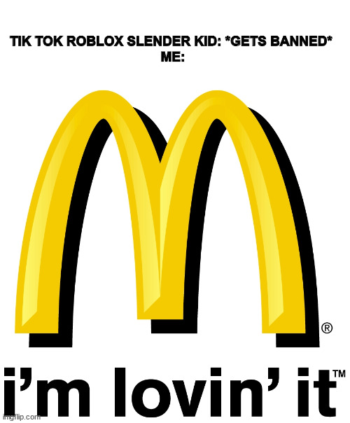 Lovin It Right Now | TIK TOK ROBLOX SLENDER KID: *GETS BANNED* 

ME: | image tagged in lovin it | made w/ Imgflip meme maker