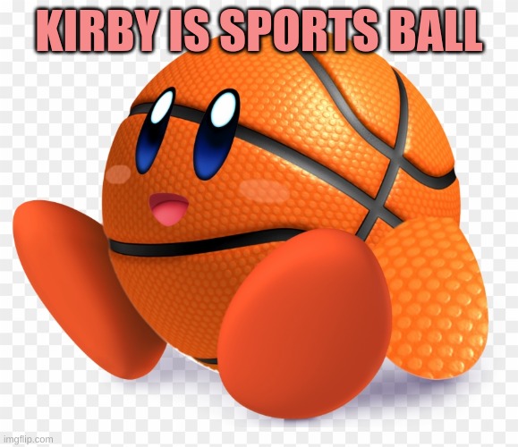 Sports ball kirby | KIRBY IS SPORTS BALL | image tagged in kirby,funny,sports | made w/ Imgflip meme maker