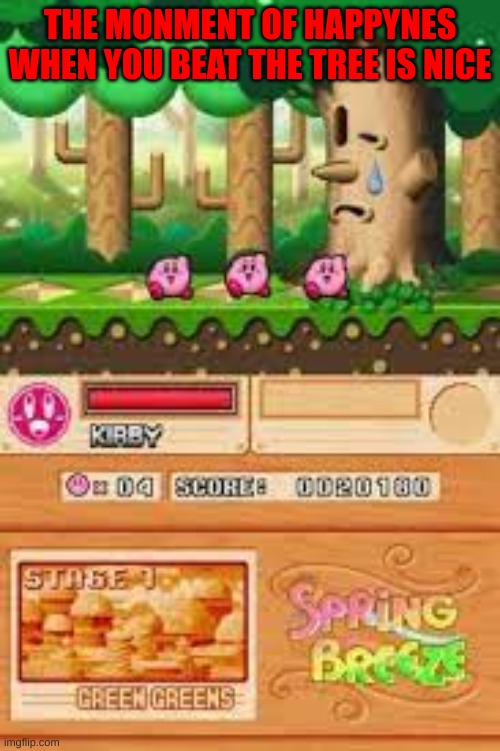 kirby tree | THE MOMENT OF HAPPINESS WHEN YOU BEAT THE TREE IS NICE | image tagged in kirby | made w/ Imgflip meme maker