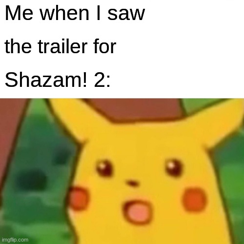 Surprised pikachu | Me when I saw; the trailer for; Shazam! 2: | image tagged in memes,surprised pikachu | made w/ Imgflip meme maker