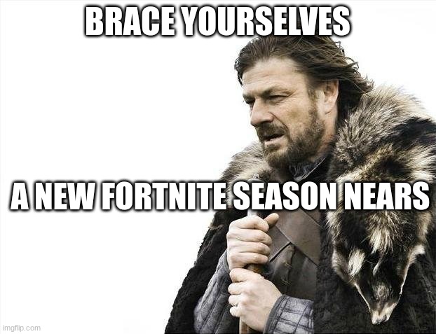 Brace Yourselves X is Coming | BRACE YOURSELVES; A NEW FORTNITE SEASON NEARS | image tagged in memes,brace yourselves x is coming | made w/ Imgflip meme maker
