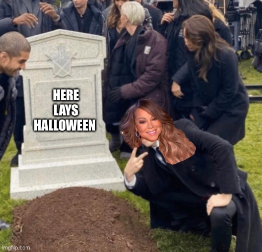Everyone brace yourselves! | HERE LAYS HALLOWEEN | image tagged in mariah carey,christmas | made w/ Imgflip meme maker