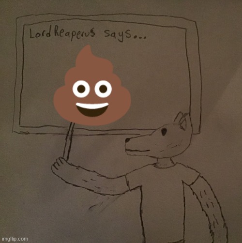 im bored | 💩 | image tagged in lordreaperus says | made w/ Imgflip meme maker