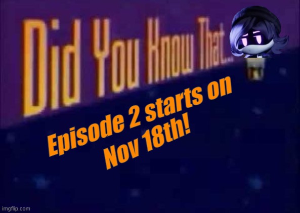 Tick Tock... | Episode 2 starts on; Nov 18th! | image tagged in did you know that | made w/ Imgflip meme maker