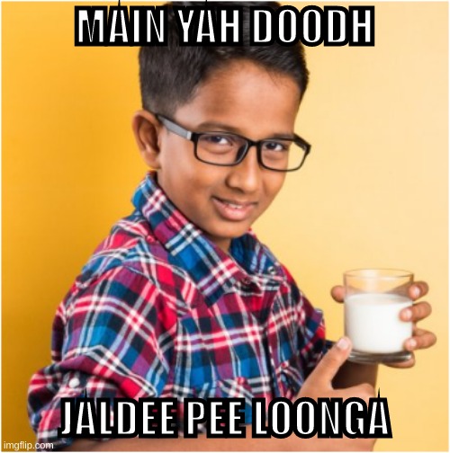 Indian kid with milk glass | MAIN YAH DOODH JALDEE PEE LOONGA | image tagged in indian kid with milk glass | made w/ Imgflip meme maker