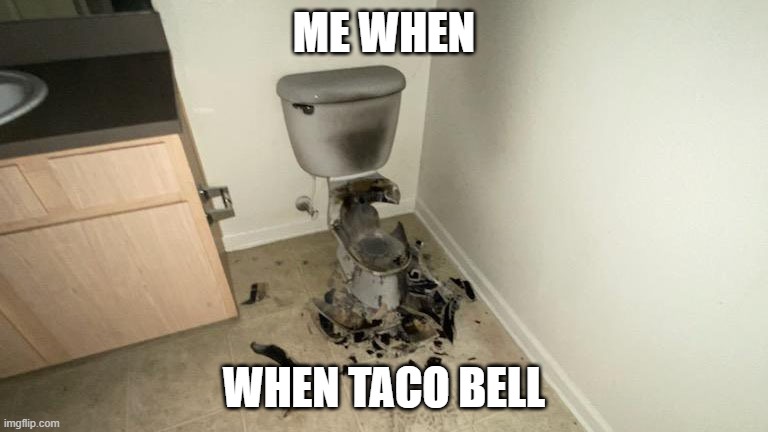 me when when | ME WHEN; WHEN TACO BELL | image tagged in taco bell | made w/ Imgflip meme maker