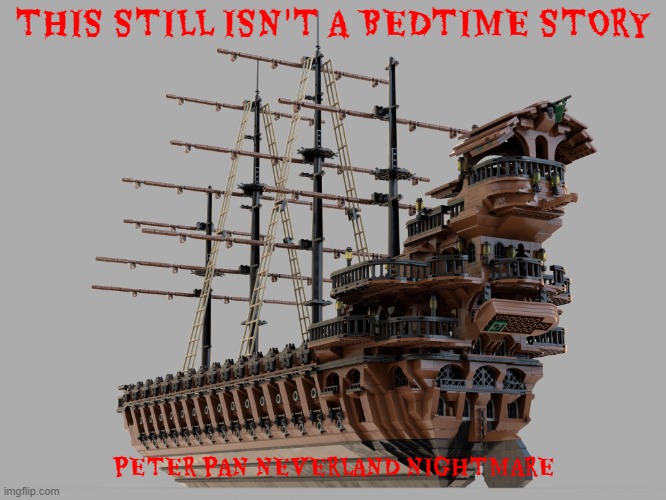 peter pan neverland nightmare concept art | THIS STILL ISN'T A BEDTIME STORY; PETER PAN NEVERLAND NIGHTMARE | image tagged in pirate ship,horror movie,peter pan | made w/ Imgflip meme maker