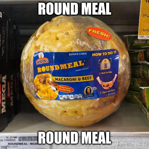 R O U N D  M E A L . |  ROUND MEAL; ROUND MEAL | image tagged in roundmeal,food,round,meal | made w/ Imgflip meme maker