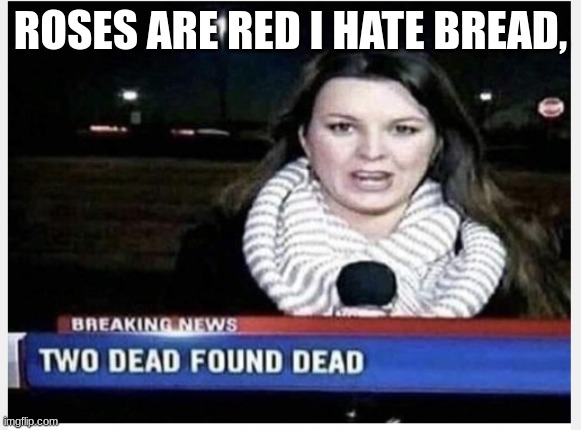 nah | ROSES ARE RED I HATE BREAD, | image tagged in bet | made w/ Imgflip meme maker