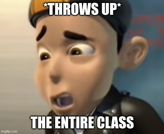 Reality | *THROWS UP*; THE ENTIRE CLASS | image tagged in jimmy neutron | made w/ Imgflip meme maker