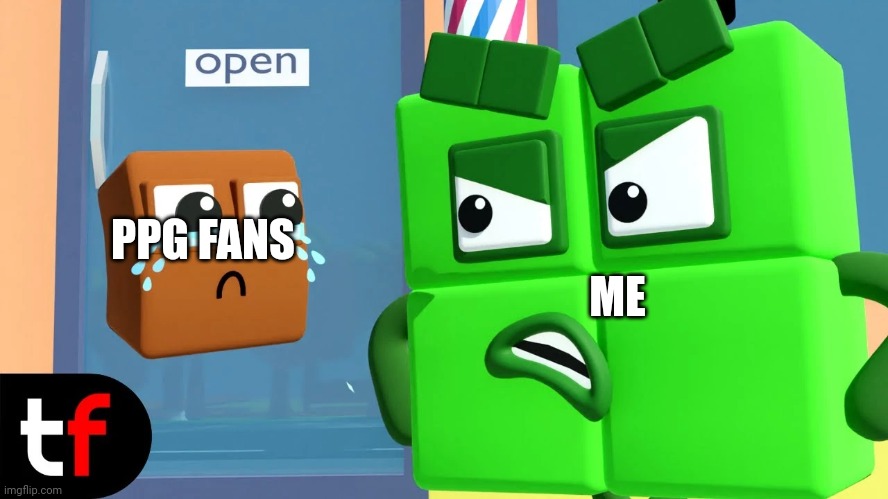 Four numberblocks angry | PPG FANS ME | image tagged in four numberblocks angry | made w/ Imgflip meme maker