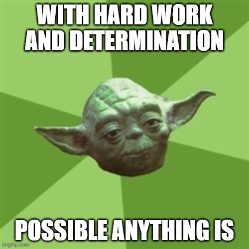 Advice Yoda | WITH HARD WORK AND DETERMINATION; POSSIBLE ANYTHING IS | image tagged in memes,advice yoda | made w/ Imgflip meme maker