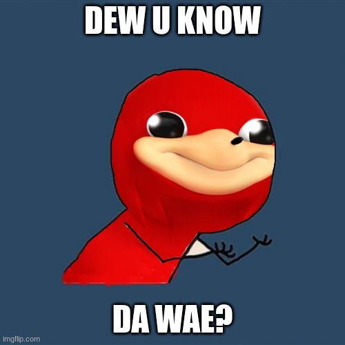 ... | DEW U KNOW; DA WAE? | image tagged in y u no know da wei | made w/ Imgflip meme maker