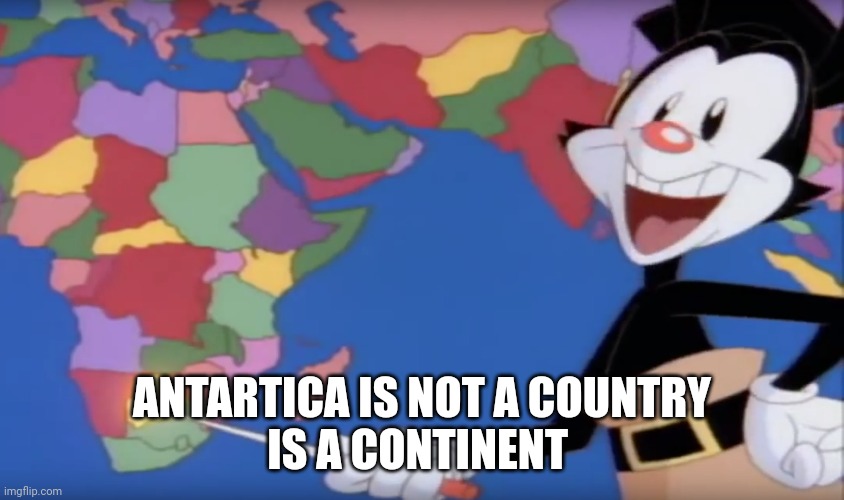Yakko's World-- BOTSWANA!! | ANTARTICA IS NOT A COUNTRY
IS A CONTINENT | image tagged in yakko's world-- botswana | made w/ Imgflip meme maker
