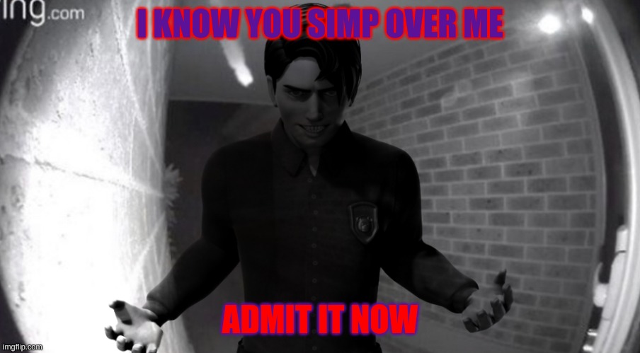 How is he at my house? | I KNOW YOU SIMP OVER ME; ADMIT IT NOW | image tagged in michael afton ringdoorbell | made w/ Imgflip meme maker