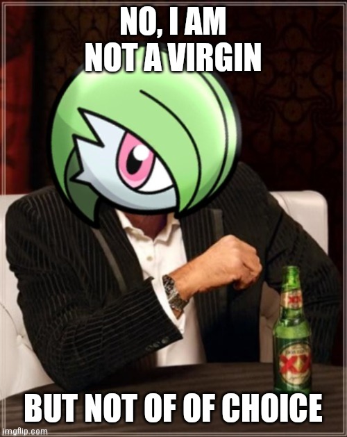 Just to clarify... | NO, I AM NOT A VIRGIN; BUT NOT OF OF CHOICE | image tagged in the most interesting gardevoir in sinnoh | made w/ Imgflip meme maker