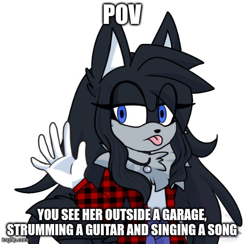 Roleplay with Kristy cuz I haven't done one for a while|Rules in tags | POV; YOU SEE HER OUTSIDE A GARAGE, STRUMMING A GUITAR AND SINGING A SONG | image tagged in no killing or hurting her,no erp,no joke ocs,no military ocs,sonic ocs are ok | made w/ Imgflip meme maker