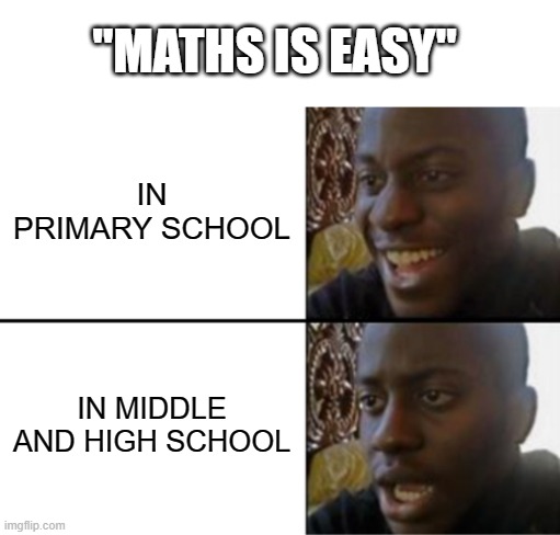 getting 50/80 in half yearly was perfect | "MATHS IS EASY"; IN PRIMARY SCHOOL; IN MIDDLE AND HIGH SCHOOL | image tagged in oh yeah oh no | made w/ Imgflip meme maker