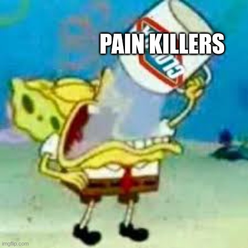 spongebob chugs bleach | PAIN KILLERS | image tagged in spongebob chugs bleach | made w/ Imgflip meme maker